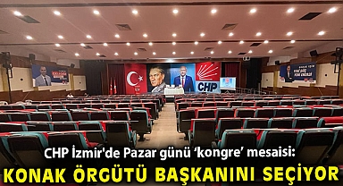 CHP İzmir'de Pazar günü ‘kongre’ mesaisi: Konak örgütü başkanını seçiyor!