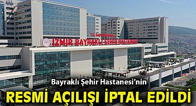 Bayraklı Şehir Hastanesi'nin resmi açılışı iptal edildi