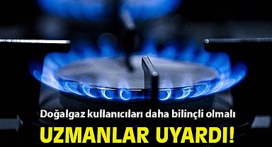 Uzmanlar uyardı! Doğalgaz kullanıcıları daha bilinçli olmalı