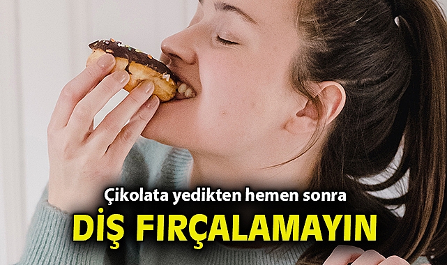 Çikolata yedikten hemen sonra diş fırçalamayın