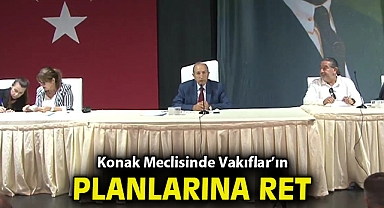 Konak Meclisinde Vakıflar'ın planlarına ret!