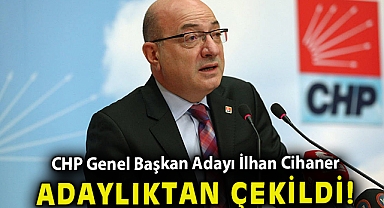 CHP Genel Başkan Adayı İlhan Cihaner, adaylıktan çekildi