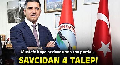 Mustafa Kayalar davasında son perde… Savcıdan 4 talep!