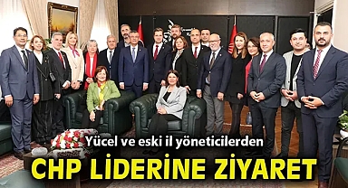 Yücel ve eski il yöneticilerden CHP Liderine ziyaret
