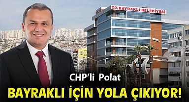 CHP'li Polat, Bayraklı için yola çıkıyor!
