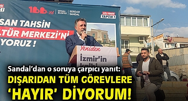 Sandal'dan o soruya çarpıcı yanıt: Dışarıdan tüm görevlere 'hayır' diyorum!