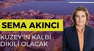  Sema Akıncı: Kuzey’in kalbi Dikili olacak