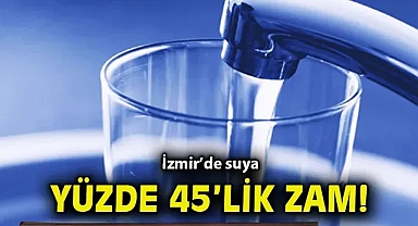 İzmir'de suya yüzde 45'lik zam!
