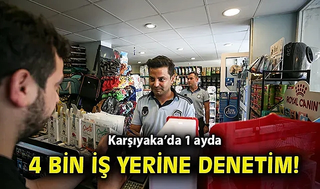 Karşıyaka'da 1 ayda 4 bin iş yerine denetim