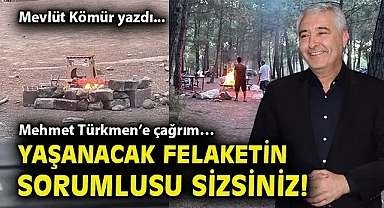 Mehmet Türkmen'e çağrım… Yaşanacak felaketin sorumlusu sizsiniz!