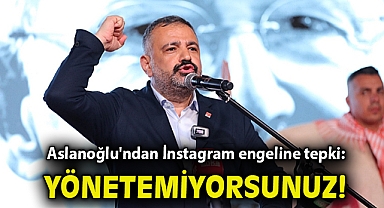 Aslanoğlu'ndan İnstagram engeline tepki: Yönetemiyorsunuz!