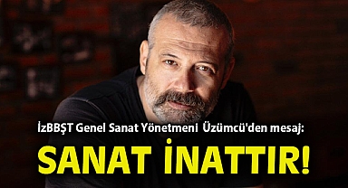 İzBBŞT Genel Sanat Yönetmeni Üzümcü'den ilk açıklama: Sanat inattır