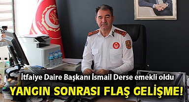 Yangın sonrası flaş gelişme... İtfaiye Daire Başkanı İsmail Derse emekli oldu.