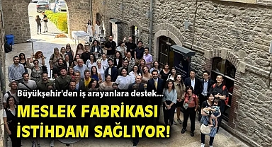 Büyükşehir'den iş arayanlara destek... Meslek Fabrikası istihdam sağlıyor!
