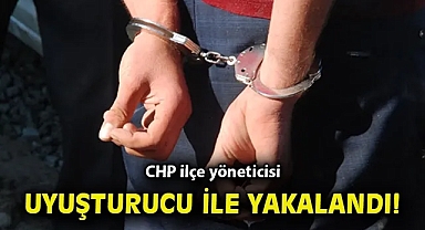 CHP ilçe yöneticisi uyuşturucu ile yakalandı!