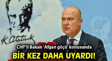 CHP'li Bakan 'Afgan göçü' konusunda bir kez daha uyardı