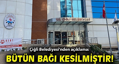 Çiğli Belediyesi'nden açıklama: Bütün bağı kesilmiştir