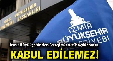 İzmir Büyükşehir'den vergi yüzsüzü açıklaması: Kabul edilemez!