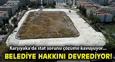 Karşıyaka'da stat sorunu çözüme kavuşuyor... Belediye hakkını devrediyor!