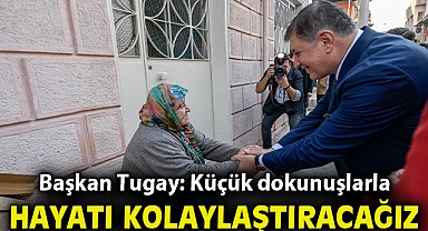 Başkan Tugay: Küçük dokunuşlarla hayatı kolaylaştıracağız