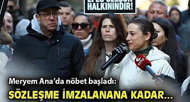 Meryem Ana'da nöbet başladı: Sözleşme imzalanana kadar buradayız