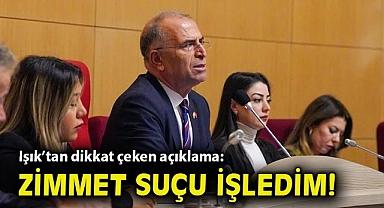 Işık'tan dikkat çeken açıklama: Zimmet suçu işledim!