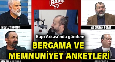 Kapı Arkası'nda gündem Bergama ve memnuniyet anketleri!