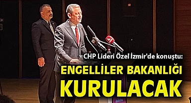 CHP Lideri Özel İzmir'de konuştu: Engelliler bakanlığı kurulacak!