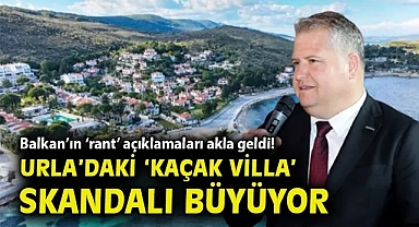 Urla'daki 'kaçak villa' skandalı büyüyor… Balkan'ın 'rant' açıklamaları akla geldi!