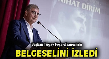 Başkan Tugay Foça efsanesinin belgeselini izledi