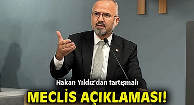 Hakan Yıldız'dan tartışmalı meclis açıklaması!