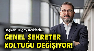 Başkan Tugay açıkladı... Genel sekreter koltuğu değişiyor!