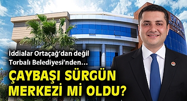 İddialar Ortaçağ'dan değil Torbalı Belediyesi'nden… Çaybaşı sürgün merkezi mi oldu?