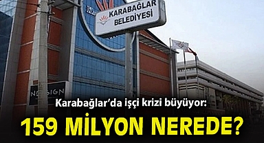 Karabağlar'da işçi krizi büyüyor: 159 milyon nerede?
