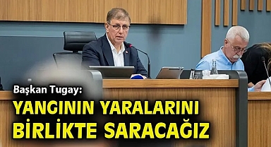 Başkan Tugay: Yangının yaralarını birlikte saracağız