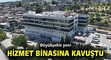 Büyükşehir yeni hizmet binasına kavuştu