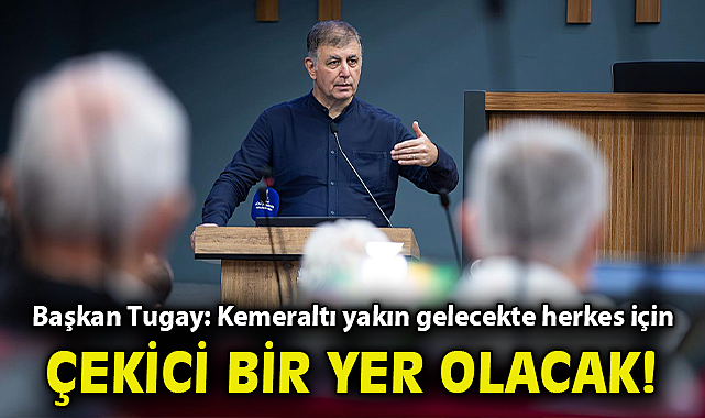 Başkan Tugay: Kemeraltı yakın gelecekte herkes için çekici bir yer olacak