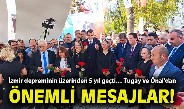 İzmir depreminin üzerinden 5 yıl geçti… Tugay ve Önal'dan önemli mesajlar!