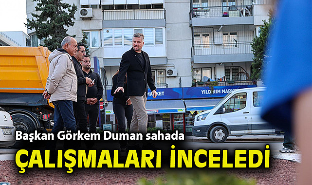 Başkan Görkem Duman sahada çalışmaları inceledi