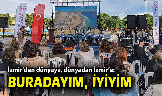 İzmir'den dünyaya, dünyadan İzmir'e: Buradayım, iyiyim