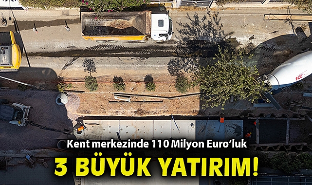 Kent merkezinde 110 Milyon Euro'luk üç büyük yatırım başlıyor