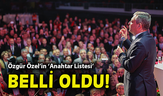 Özgür Özel'in Anahtar Listesi belli oldu!