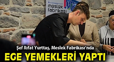 Şef Rıfat Yurttaş, Meslek Fabrikası'nda Ege yemekleri yaptı