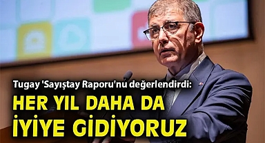 Tugay 'Sayıştay Raporu'nu değerlendirdi: Her yıl daha da iyiye gidiyoruz