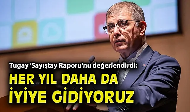 Tugay 'Sayıştay Raporu'nu değerlendirdi: Her yıl daha da iyiye gidiyoruz
