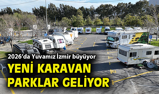 2026'da Yuvamız İzmir büyüyor, yeni karavan parklar geliyor