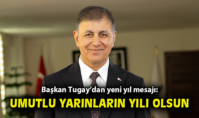 Başkan Tugay: 2026 dayanışmanın, adaletin ve umutlu yarınların yılı olsun