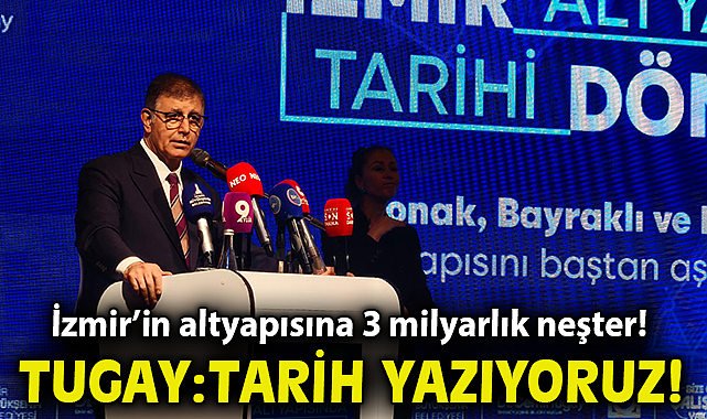 İzmir'in altyapısına 3 milyarlık neşter! Tugay: Tarih yazıyoruz!