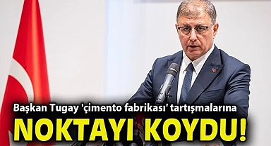Başkan Tugay 'çimento fabrikası' tartışmalarına noktayı koydu!
