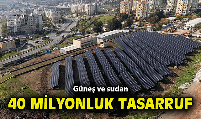 Güneş ve sudan 40 milyon liralık tasarruf